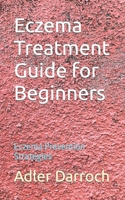 Eczema Treatment Guide for Beginners: Eczema Prevention Strategies B0CLNTBDB4 Book Cover