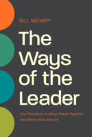 The Ways of the Leader: Four Practices to Bring People Together and Break New Ground 1641586699 Book Cover
