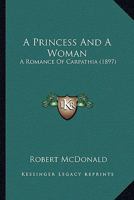 A Princess And A Woman: A Romance Of Carpathia 1120127025 Book Cover