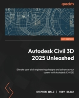 Autodesk Civil 3D 2025 Unleashed: Elevate your civil engineering designs and advance your career with Autodesk Civil 3D 1835467741 Book Cover