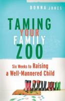 Taming Your Family Zoo: Six Weeks to Raising a Well-Mannered Child 0800759486 Book Cover