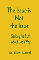 The Issue is Not the Issue: Seeking the Truth About God's Ways 1087968933 Book Cover