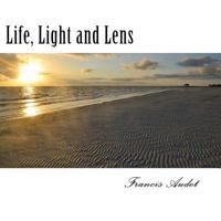 Life, Light and Lens: The Sun, Beacon of Warmth and Hope 147756215X Book Cover