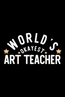 World's Okayest Art Teacher: Nice Notebook for Art Teacher Funny Christmas Gift Idea for Art Teacher Art Teacher Journal 100 pages 6x9 inches 1704238307 Book Cover