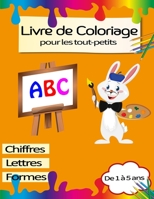 Livre de Coloriage pour Les Tout-Petits de 1 à 5 Ans: Apprendre à Colorier Formes, Lettres, Chiffres/ Un Livre D’Activités pour Les Enfants de Maternelle et Crèche, Filles et Garçons B08TSKMR7R Book Cover