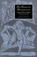 The Romantic Reformation: Religious Politics in English Literature, 1789-1824 (Cambridge Studies in Romanticism) 0521604540 Book Cover