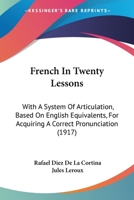 French In Twenty Lessons: With A System Of Articulation, Based On English Equivalents, For Acquiring A Correct Pronunciation 1021526363 Book Cover