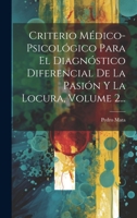 Criterio Médico-psicológico Para El Diagnóstico Diferencial De La Pasión Y La Locura, Volume 2... 1020430656 Book Cover