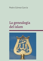 La genealogía del islam: Origen y fundamentos del sistema islámico 8411747719 Book Cover