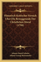 Historisch-Kritischer Versuch Uber Die Beweggrunde Der Christlichen Moral (1799) 1166153800 Book Cover