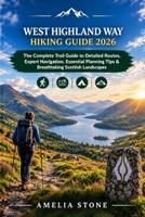 WEST HIGHLAND WAY HIKING GUIDE 2026: The Complete Trail Guide to Detailed Routes, Expert Navigation, Essential Planning Tips & Breathtaking Scottish Landscapes (The Adventurer’s Trail Guide) B0HKJZYN3P Book Cover