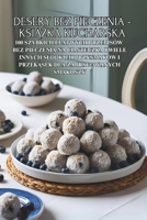 Desery bez pieczenia - ksiazka kucharska: 100 szybkich i latwych przepisów bez pieczenia na ciasteczka i wiele innych slodkich przysmaków i przekasek dla zapracowanych smakoszy (Polish Edition) B0F1YRSR54 Book Cover