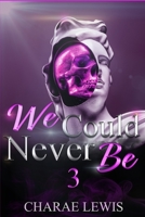 We Could Never Be 3: The Finale B08YDB1YD1 Book Cover