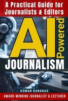 AI-Powered JOURNALISM: A Practical Guide for Journalists & Editors (JOURNALISM SERIES) B0FF4V7D1H Book Cover
