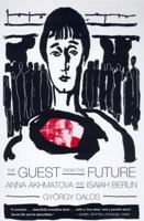 The Guest from the Future: Anna Akhmatova and Isaiah Berlin 0374167273 Book Cover
