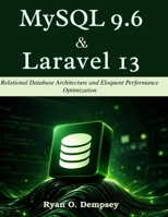 MySQL 9.6 & Laravel 13: Relational Database Architecture and Eloquent Performance Optimization (Complementary Tech Combinations) B0HCK86DM1 Book Cover