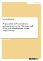 Projektarbeit im Unternehmen. Anforderungen an die F�hrungs- und Kommunikationskompetenz der Projektleitung 3668336113 Book Cover