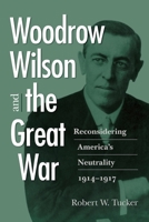 Woodrow Wilson and the Great War: Reconsidering America's Neutrality, 1914-1917 0813937841 Book Cover