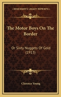 The Motor Boys On The Border: Or Sixty Nuggets Of Gold 1511425822 Book Cover