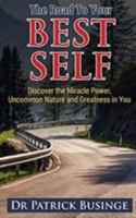 The Road to Your Best Self: Discover the Miracle Power, Uncommon Nature and Greatness in You 1999949420 Book Cover