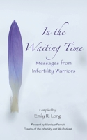 In the Waiting Time : Messages from Infertility Warriors 1735628107 Book Cover