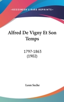 Alfred de Vigny Et Son Temps: 1797-1863 (1902) 1160297223 Book Cover