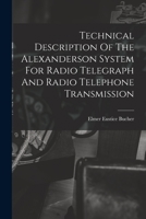 Technical Description Of The Alexanderson System For Radio Telegraph And Radio Telephone Transmission... 1016183674 Book Cover