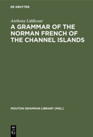 A Grammar of the Norman French of the Channel Islands: The Dialects of Jersey and Sark (Mouton Grammar Library) 3110126311 Book Cover