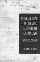 Intellectual Work and the Spirit of Capitalism: Weber's Calling 1349477923 Book Cover