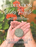 Meditation for Older People: A How-to Guide for Mindfulness Meditation Groups 0228890519 Book Cover