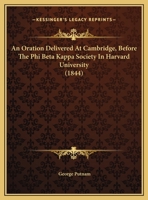 An Oration Delivered at Cambridge Before the Phi Beta Kappa Society in Harvard University, August 29 1275637930 Book Cover