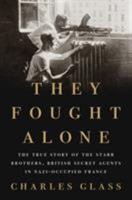 They Fought Alone: The True Story of the Starr Brothers, British Secret Agents in Nazi-Occupied France 0143111132 Book Cover