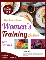 The Plant-Based Women's Training Cookbook with Pictures: Tens of Veg-Friendly Recipes and Effortless Workouts to Nourish Your Body and Reclaim Your Age Above 50's 180259440X Book Cover