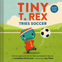 Tiny T. Rex Tries Soccer: A Tiny T. Rex Book--Includes Stickers Inside! 1797233858 Book Cover