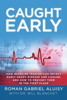 Caught Early: How Baseline Imaging Can Detect Early Heart Disease and Cancer, and How to Prevent Them in the First Place B0CS9RDG2X Book Cover