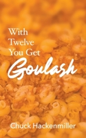 With Twelve You Get Goulash 0578902559 Book Cover