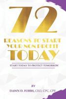 72 Reasons To Start Your Non-Profit Today: Start Today To Protect Your Tomorrow 1093745525 Book Cover