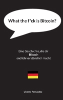 What the f*ck is Bitcoin?: Eine Geschichte, die dir Bitcoin endlich verständlich macht. (German Edition) 3819264159 Book Cover