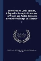 Exercises on Latin Syntax, Adapted to Zumpt's Grammar; To Which Are Added Extracts from the Writings of Muretus Volume 1 1376988496 Book Cover