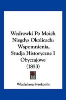 Wedrowki Po Moich Niegdys Okolicach: Wspomnienia, Studja Historyczne I Obyczajowe (1853) 1161010173 Book Cover