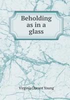 Beholding as in a Glass 5518590725 Book Cover