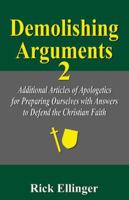 Demolishing Arguments 2: Additional Articles of Apologetics for Preparing Ourselves with Answers to Defend the Christian Faith B0G2BGN26G Book Cover