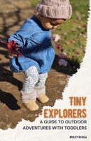 Tiny Explorers: A Guide to Outdoor Adventures with Toddlers B0CTL697VJ Book Cover
