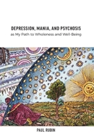 Depression, Mania, and Psychosis as My Path to Wholeness and Well-Being 1039171982 Book Cover