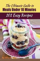 101 Delicious Quick and Easy Recipes: That You can Make with Less than 10 Minutes or Less! 9657736684 Book Cover