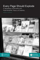Every Page Should Explode: A Genealogy of Romantic and Post-Romantic Theory of Creativity 1612291449 Book Cover