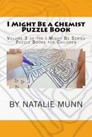 I Might Be a Chemist Puzzle Book: Volume 3 of the I Might Be Series for Children 1973964449 Book Cover