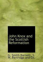 John Knox and the Scottish Reformation 1018496629 Book Cover