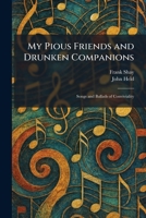 My Pious Friends and Drunken Companions: Songs and Ballads of Conviviality 1025858379 Book Cover