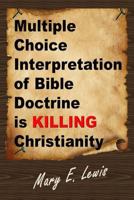 Multiple Choice Interpretation of Bible Doctrine Is Killing Christianity 1723713317 Book Cover